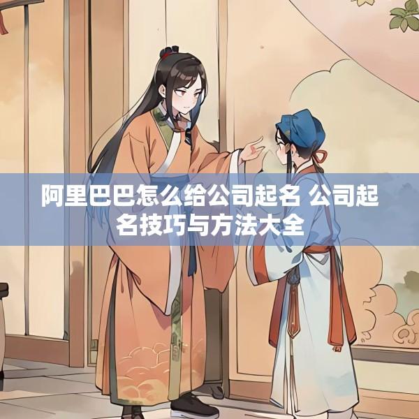 阿里巴巴怎么给公司起名 公司起名技巧与方法大全