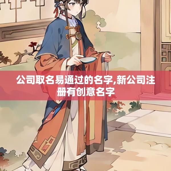 公司取名易通过的名字,新公司注册有创意名字