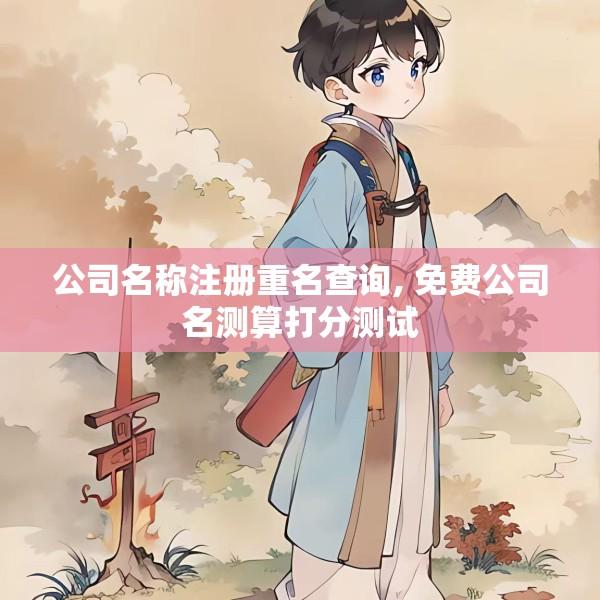 公司名称注册重名查询, 免费公司名测算打分测试