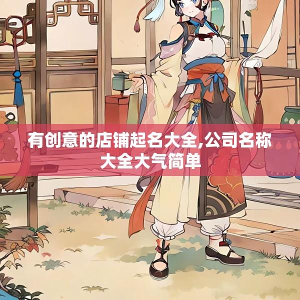 有创意的店铺起名大全,公司名称大全大气简单