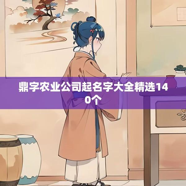 鼎字农业公司起名字大全精选140个