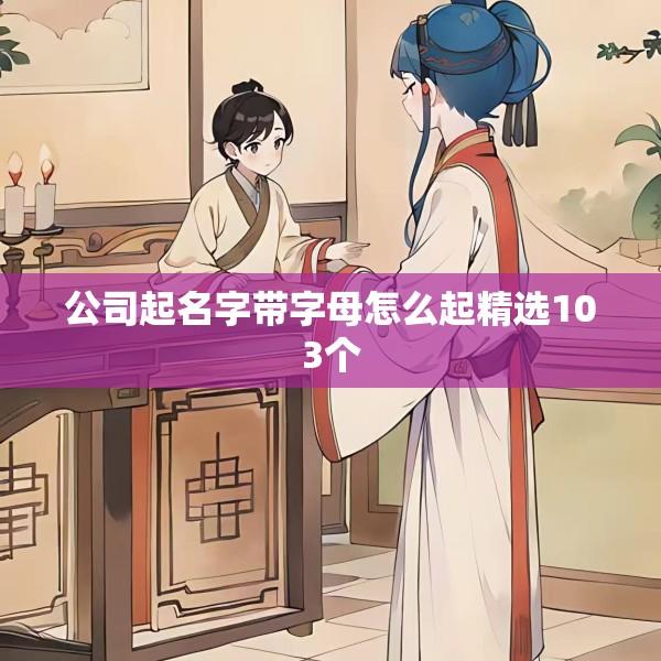 公司起名字带字母怎么起精选103个