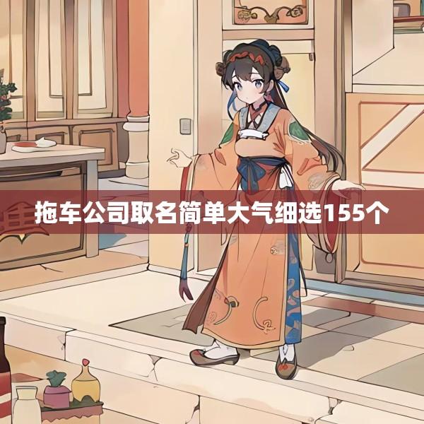 拖车公司取名简单大气细选155个