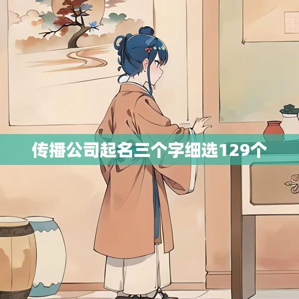 传播公司起名三个字细选129个