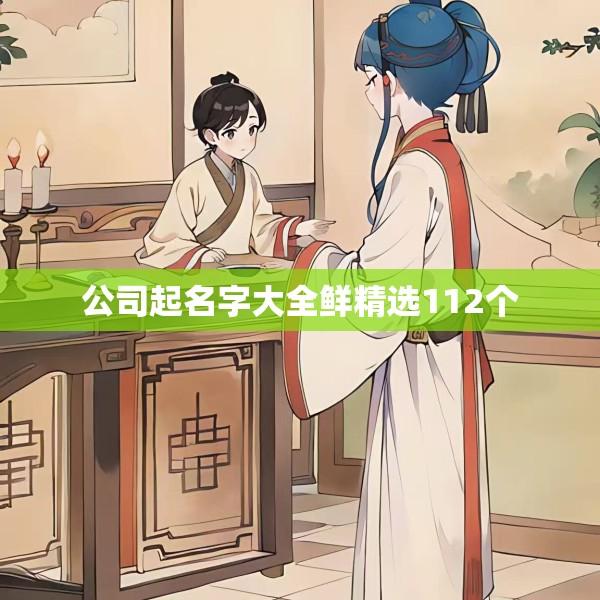 公司起名字大全鲜精选112个