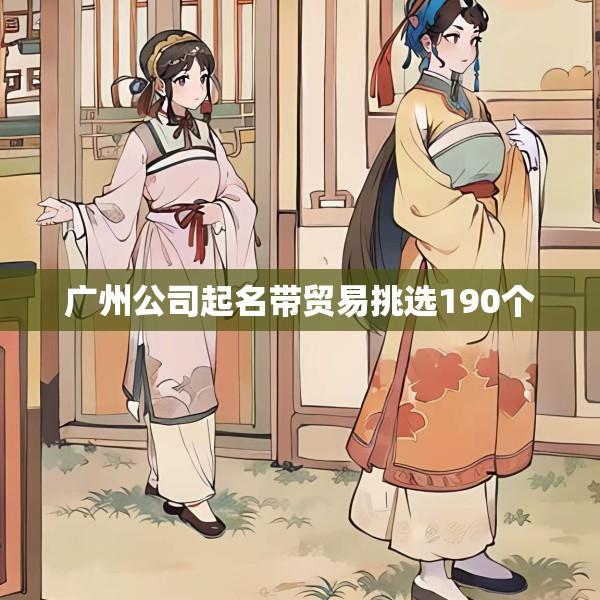 广州公司起名带贸易挑选190个