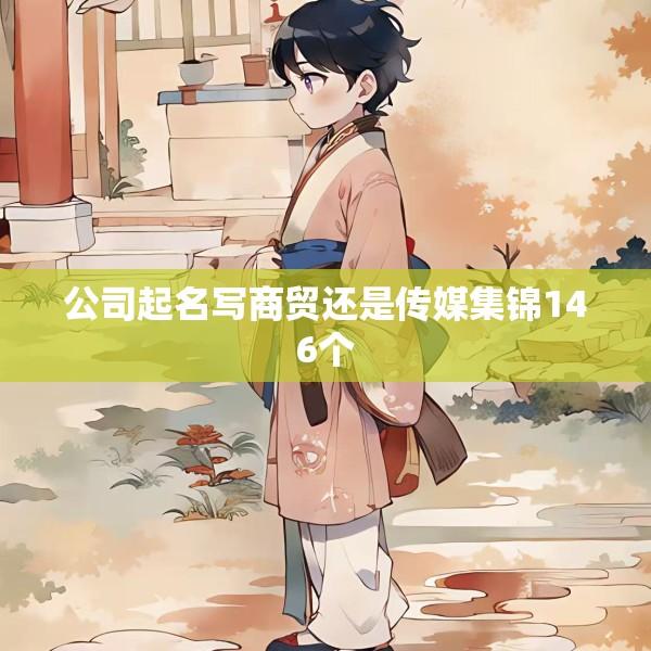 公司起名写商贸还是传媒集锦146个