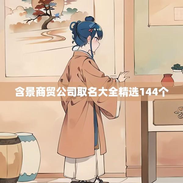 含景商贸公司取名大全精选144个