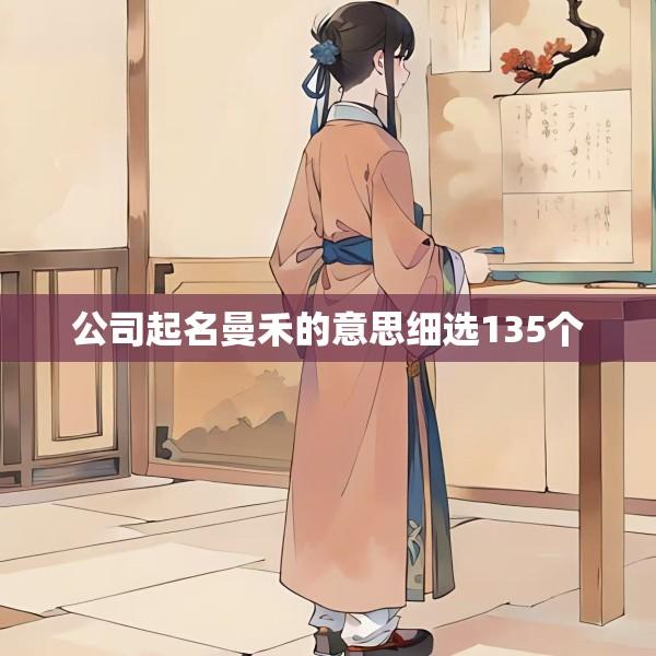 公司起名曼禾的意思细选135个