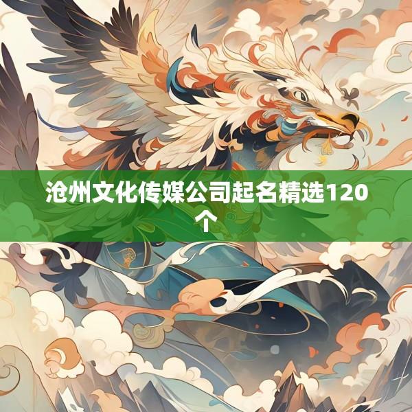 沧州文化传媒公司起名精选120个