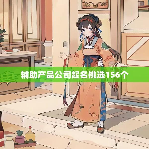 辅助产品公司起名挑选156个