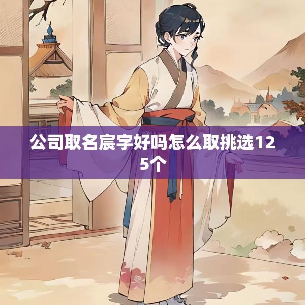 公司取名宸字好吗怎么取挑选125个