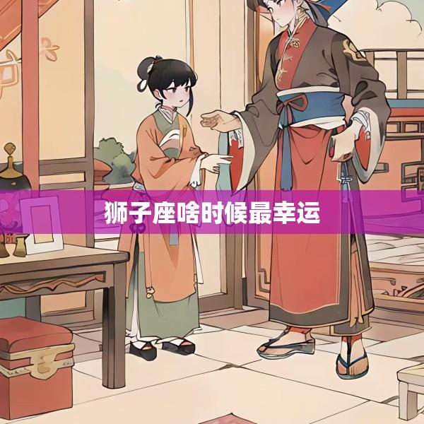 狮子座啥时候最幸运