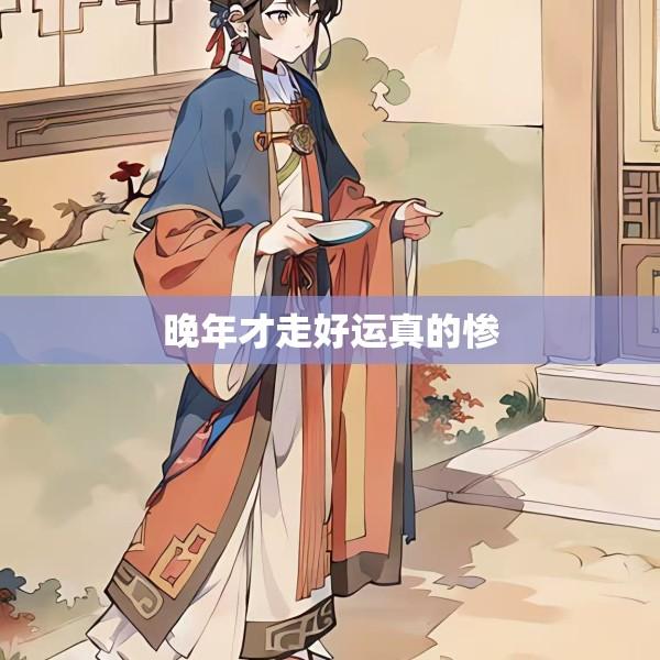 晚年才走好运真的惨