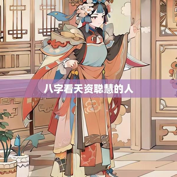 八字看天资聪慧的人