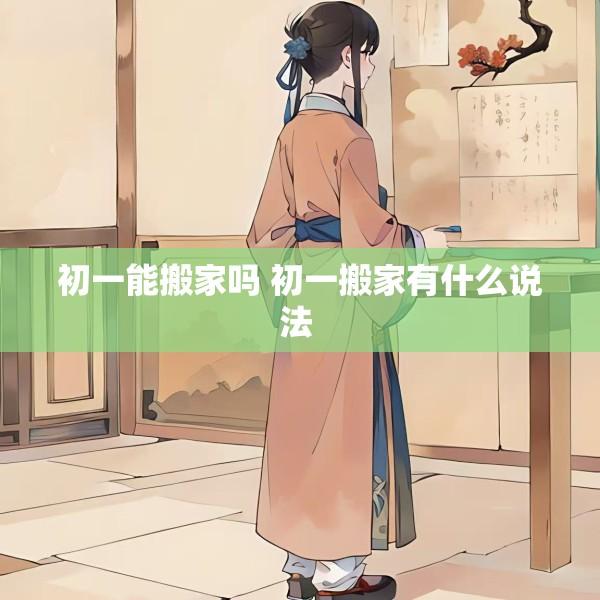 初一能搬家吗 初一搬家有什么说法 