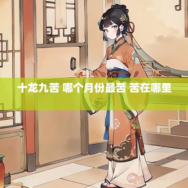 十龙九苦 哪个月份最苦 苦在哪里 