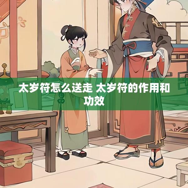 太岁符怎么送走 太岁符的作用和功效