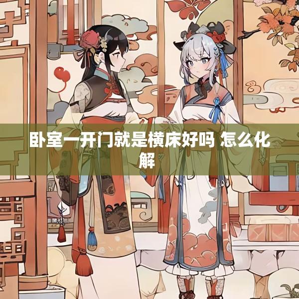 卧室一开门就是横床好吗 怎么化解 