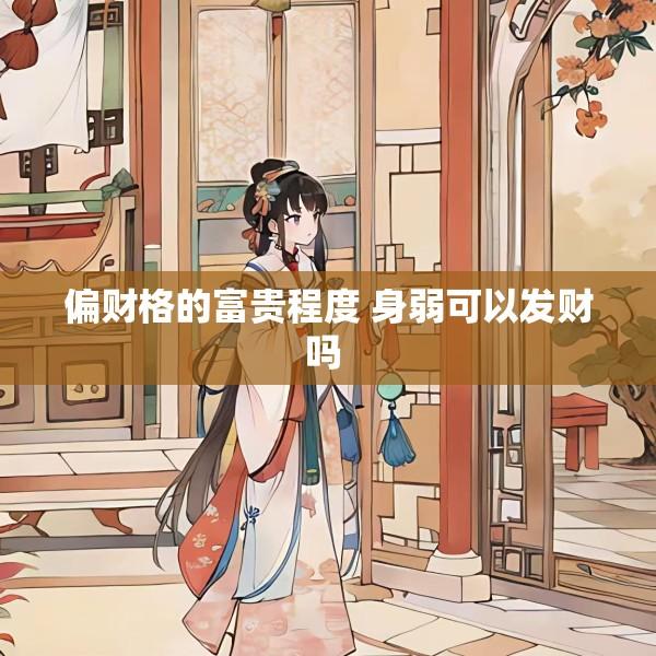 偏财格的富贵程度 身弱可以发财吗 
