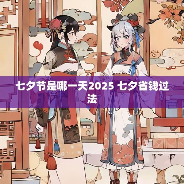 七夕节是哪一天2025 七夕省钱过法