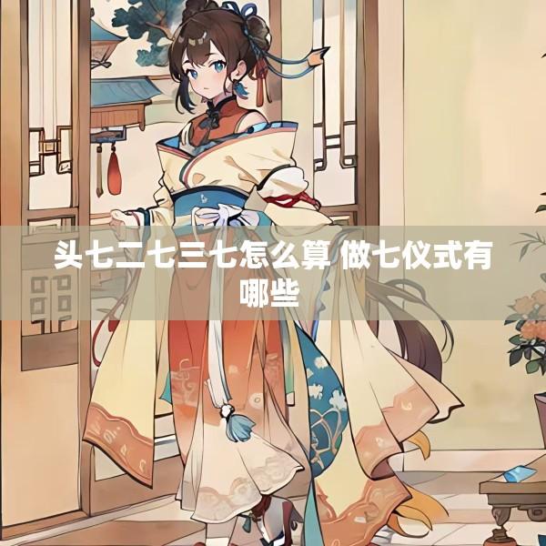 头七二七三七怎么算 做七仪式有哪些 