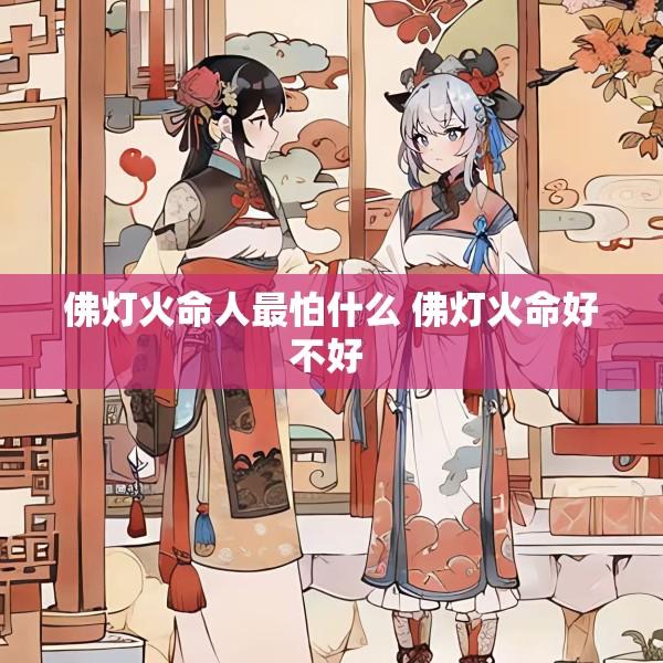 佛灯火命人最怕什么 佛灯火命好不好 