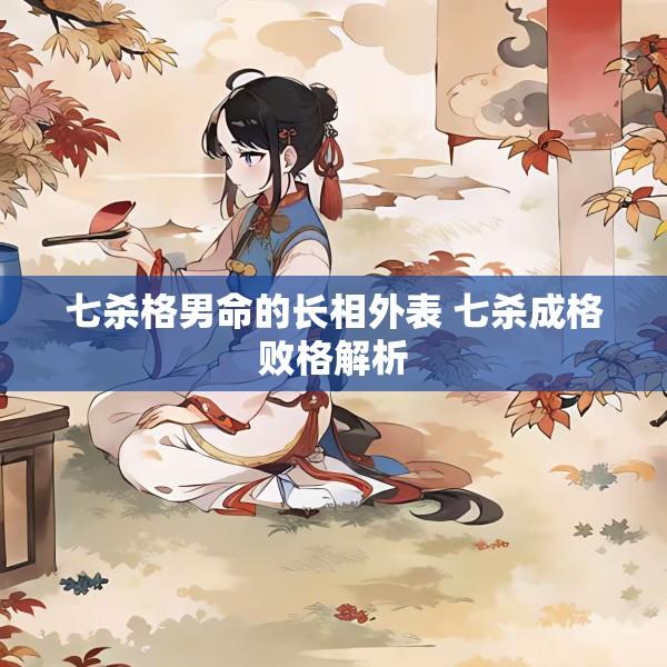 七杀格男命的长相外表 七杀成格败格解析