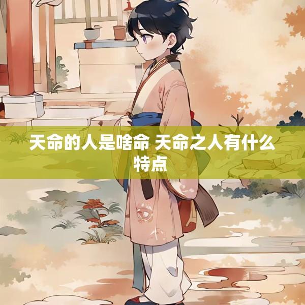 天命的人是啥命 天命之人有什么特点 