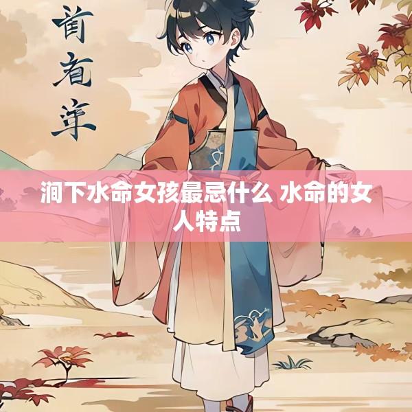 涧下水命女孩最忌什么 水命的女人特点