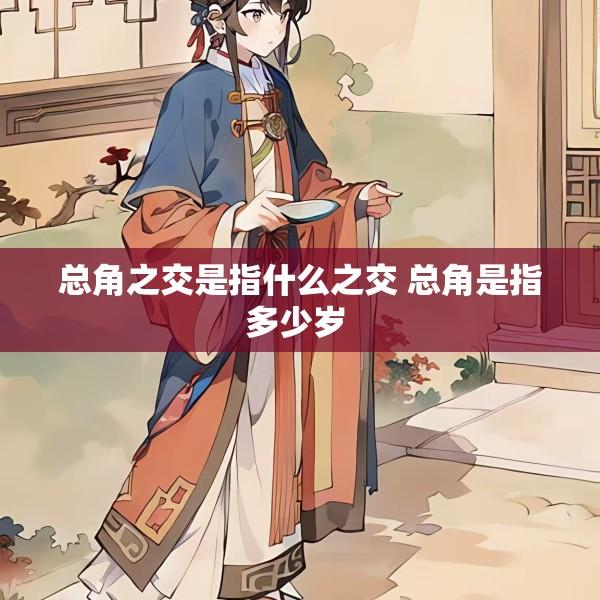 总角之交是指什么之交 总角是指多少岁 