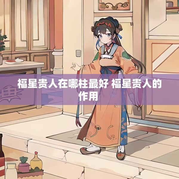 福星贵人在哪柱最好 福星贵人的作用 