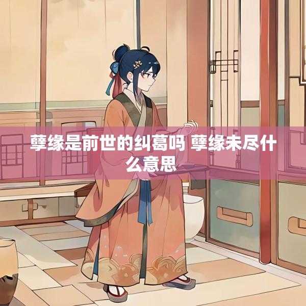 孽缘是前世的纠葛吗 孽缘未尽什么意思 